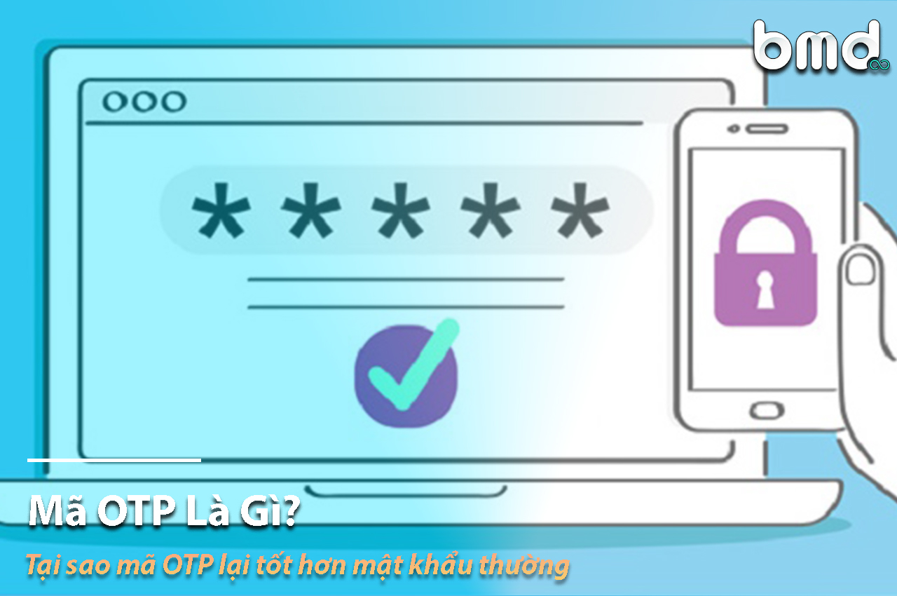 Mã OTP Là Gì? Tại sao mã OTP lại tốt hơn mật khẩu thường